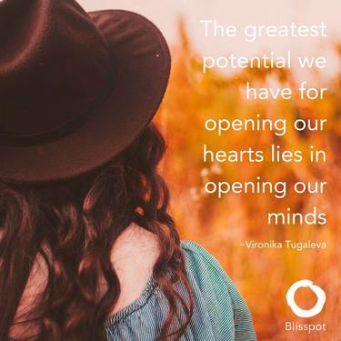 The greatest potential we have for opening out hearts is in opening our minds