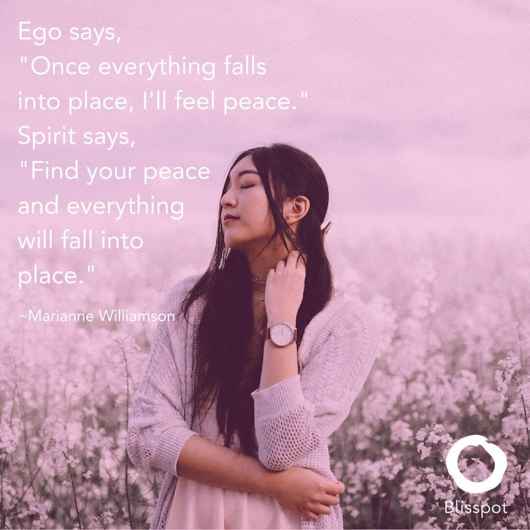 Ego says, &amp;amp;quot;Once everything falls into place, I'll feel peace.&amp;amp;quot; Spirit says, &amp;amp;quot;Find your pe