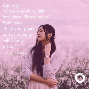 Ego says, &amp;amp;quot;Once everything falls into place, I'll feel peace.&amp;amp;quot; Spirit says, &amp;amp;quot;Find your pe