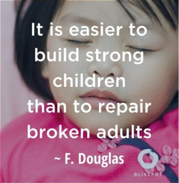 It is easier to build strong children than to repair broken adults.