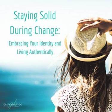 Staying solid during change: Embracing your identity and living authentically
