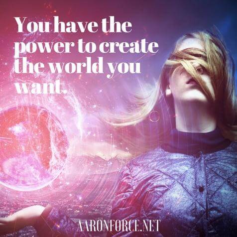You have the power to create the world you want.