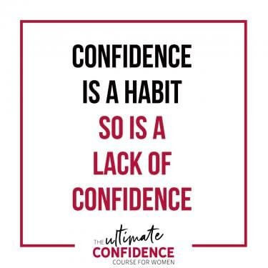 Confidence is a habit so is a lack of confidence.
