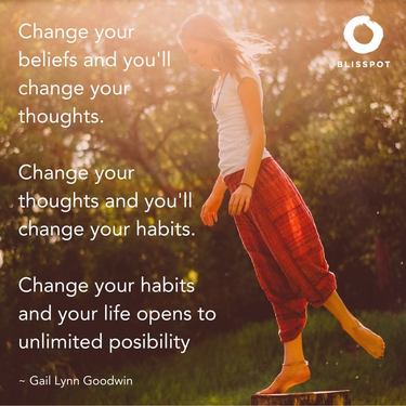 Change your beliefs and you'll change your thoughts. Change your thoughts and you'll change your habits. Change your habits and 