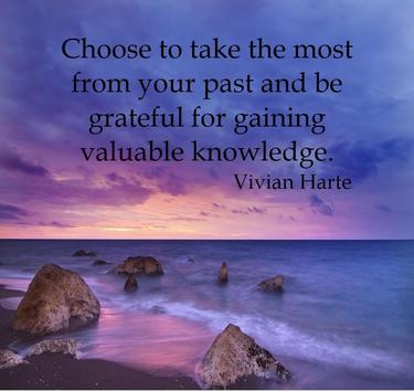 Choose to take the most from your past and be grateful for gaining valuable knowledge.