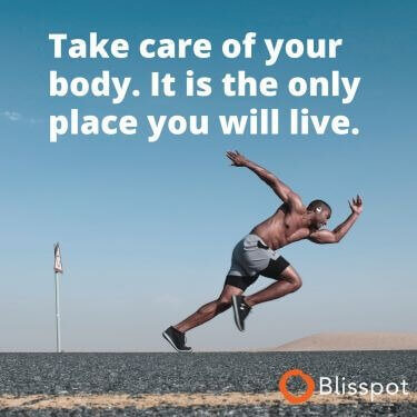 Take care of your body. It is the only place you'll live.
