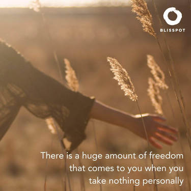 There is a huge amount of freedom that comes to you when you take nothing personally