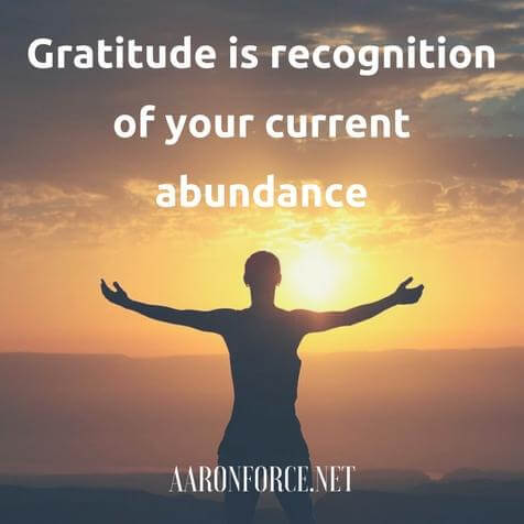 Gratitude is recognition of your current abundance.