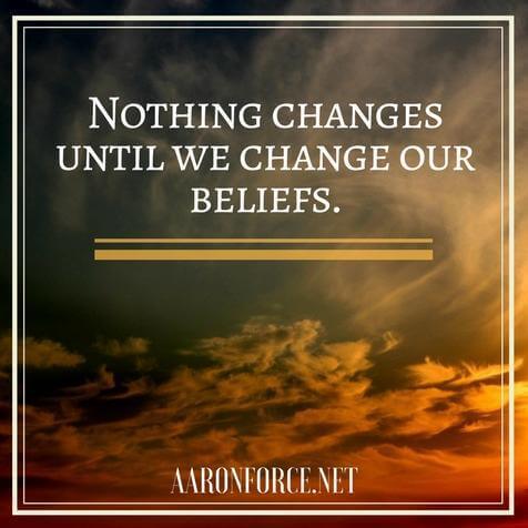 Nothing changes until we change our beliefs.