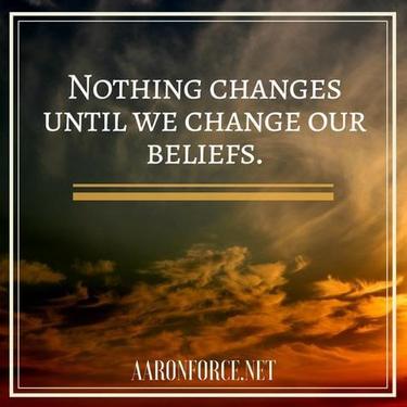 Nothing changes until we change our beliefs.