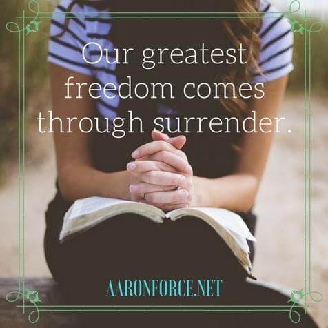 Our greatest freedom comes through surrender.