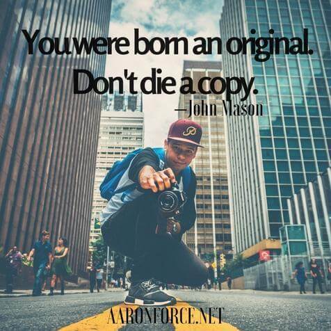 You were born an original. Don't die a copy.