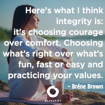 Here's what I think integrity is: it's chossing courage over comfort. Choosing what's right over what's fun, fast or easy and pr