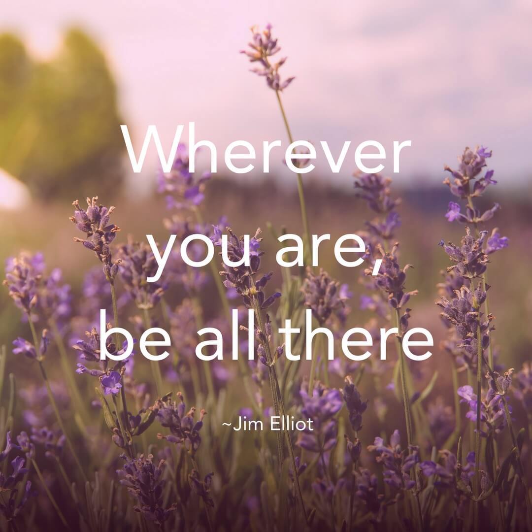 Wherever you be all there