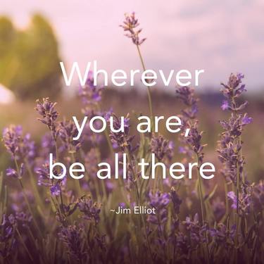 Wherever you be all there