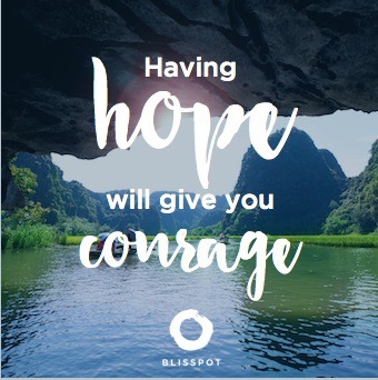Having hope will give you courage.