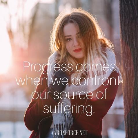 Progress comes when we confront our source of suffering.