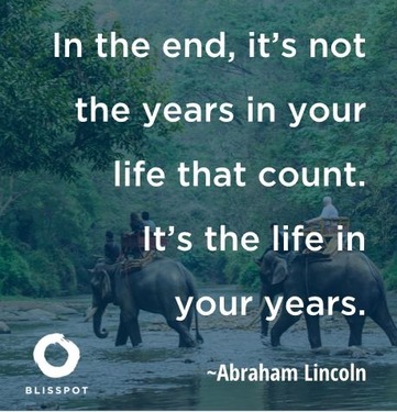 In the end, it's not the years in your life that count. It's the life in your years.