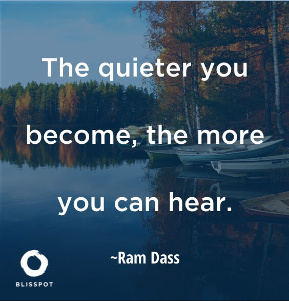 The quite you become, the more you can hear.