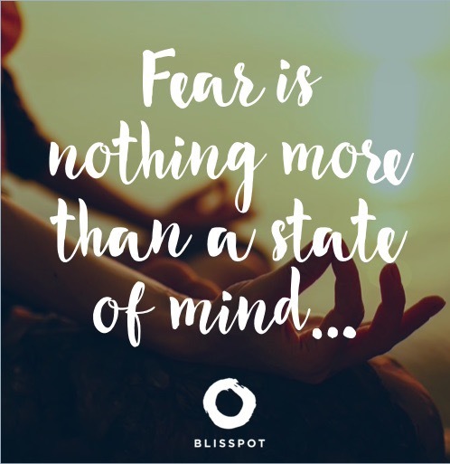 Fear is nothing more than a state of mind...
