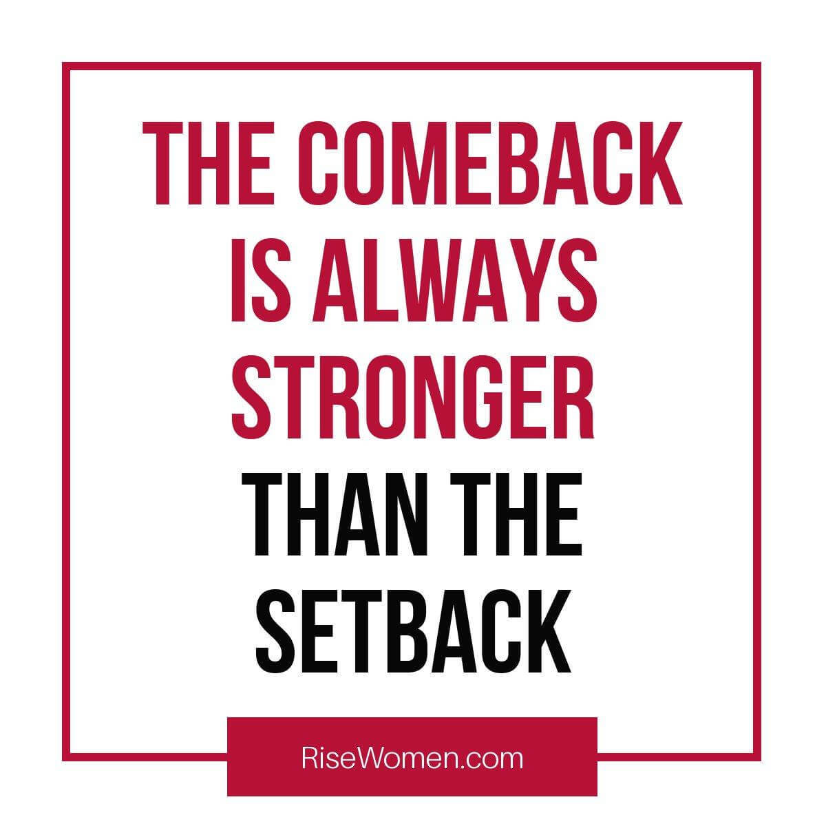 The comeback is always stronger than the setback.