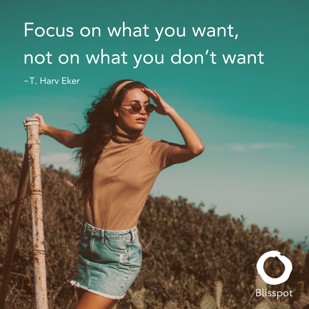 Focus on what you want, not what you don't want