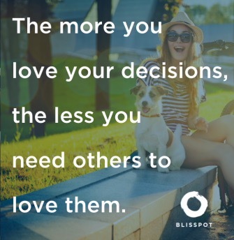 The more you love your decisions, the less you need others to love them.