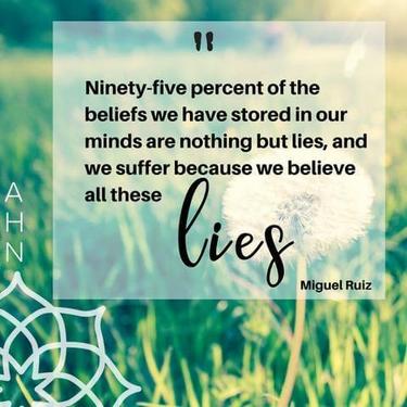 Ninety-five percent of the beliefs we have stored in our minds are nothing but lies, and we suffer because we believe all these 