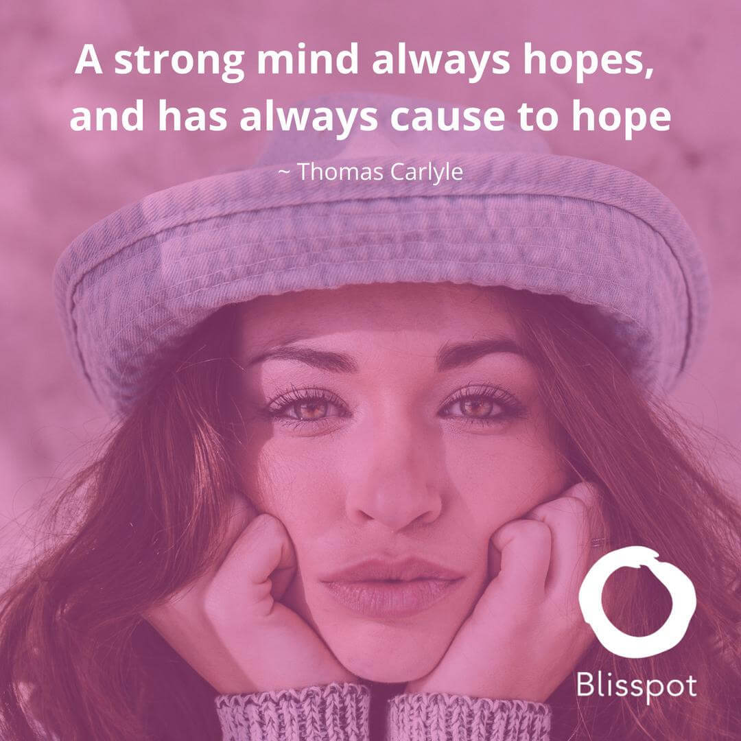A strong mind always hopes, and has always cause to hope.