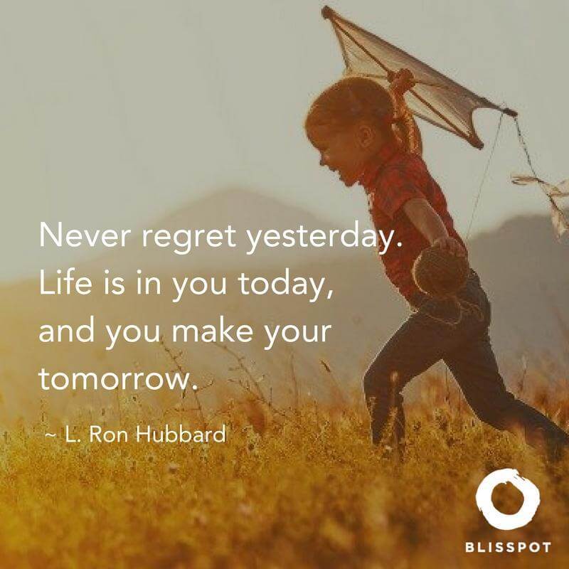 Never regret yesterday. Life is in you today, and you make your tomorrow.