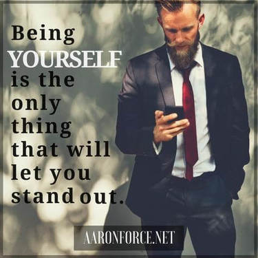 Being yourself is the only thing that will let you stand out