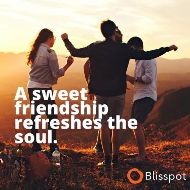 A sweet friendship refreshes the soul.