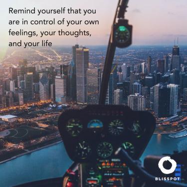 Remind yourself that you are in control of your own feelings, your thoughts and your life