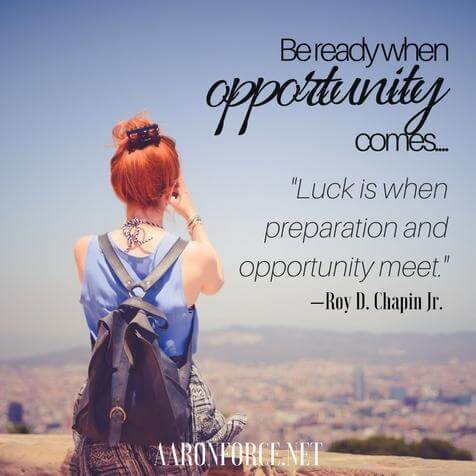 Be ready when opportunity comes...Luck is when preparation and opportunity meet.