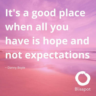 It's a good place when all you have is hope and not expectations