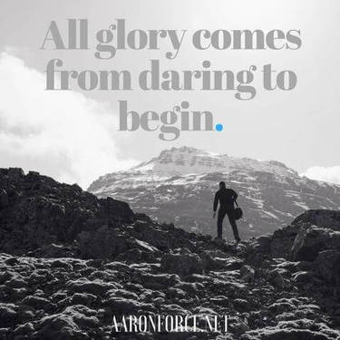 All glory comes from daring to begin.