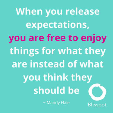 When you release expectations, you are free to enjoy things for what they are instead of what you think they should be